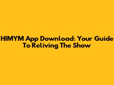 HIMYM App Download: Your Guide To Reliving The Show