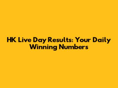 HK Live Day Results: Your Daily Winning Numbers