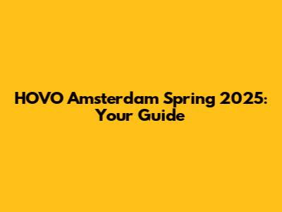 HOVO Amsterdam Spring 2025: Your Guide