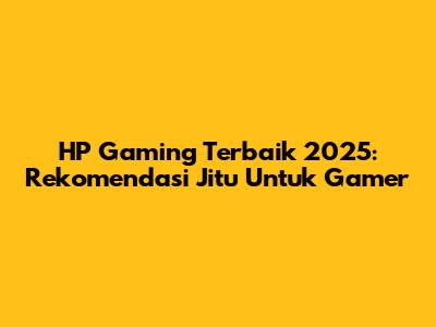 HP Gaming Terbaik 2025: Rekomendasi Jitu Untuk Gamer