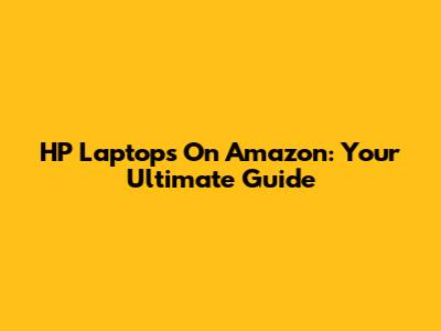 HP Laptops On Amazon: Your Ultimate Guide