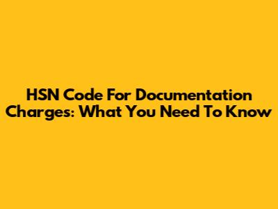HSN Code For Documentation Charges: What You Need To Know