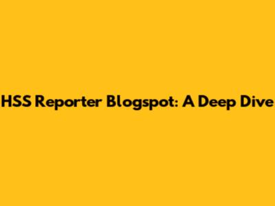 HSS Reporter Blogspot: A Deep Dive