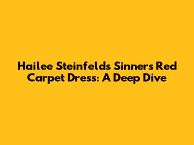 Hailee Steinfeld's Sinners Red Carpet Dress: A Deep Dive