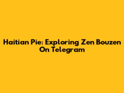 Haitian Pie: Exploring Zen Bouzen On Telegram
