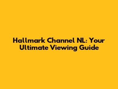 Hallmark Channel NL: Your Ultimate Viewing Guide