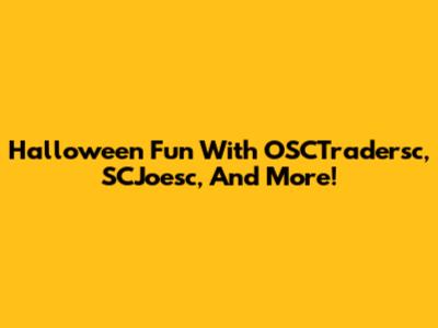 Halloween Fun With OSCTradersc, SCJoesc, And More!