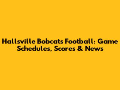 Hallsville Bobcats Football: Game Schedules, Scores & News