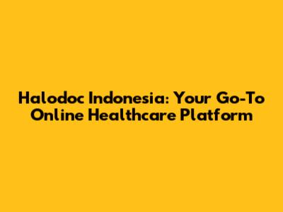 Halodoc Indonesia: Your Go-To Online Healthcare Platform