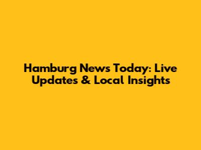 Hamburg News Today: Live Updates & Local Insights