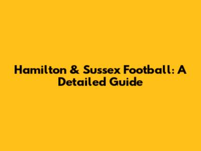 Hamilton & Sussex Football: A Detailed Guide