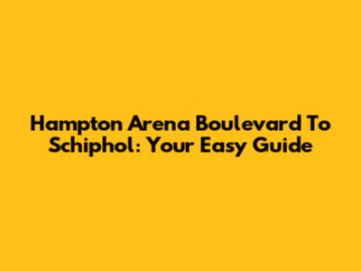 Hampton Arena Boulevard To Schiphol: Your Easy Guide