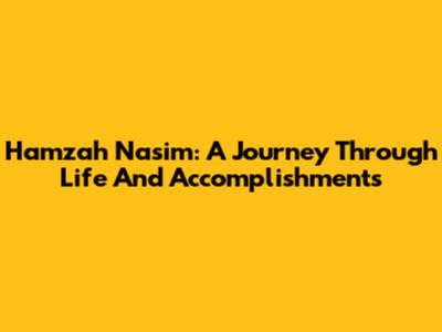 Hamzah Nasim: A Journey Through Life And Accomplishments