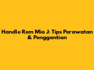 Handle Rem Mio J: Tips Perawatan & Penggantian