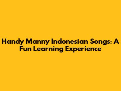 Handy Manny Indonesian Songs: A Fun Learning Experience