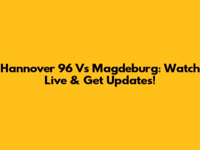 Hannover 96 Vs Magdeburg: Watch Live & Get Updates!