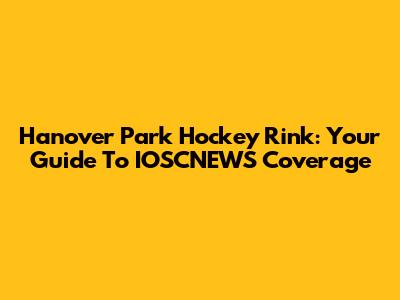 Hanover Park Hockey Rink: Your Guide To IOSCNEWS Coverage