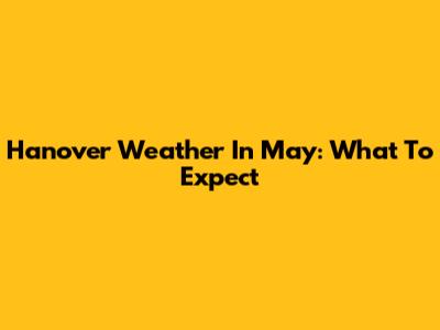 Hanover Weather In May: What To Expect