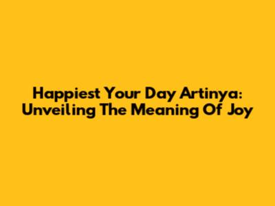 Happiest Your Day Artinya: Unveiling The Meaning Of Joy