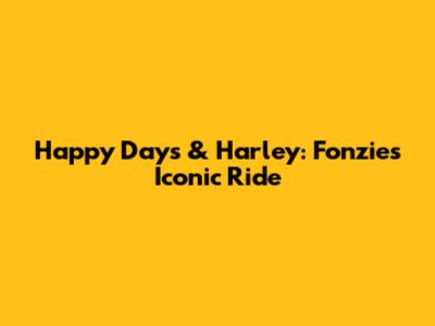 Happy Days & Harley: Fonzie's Iconic Ride