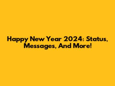 Happy New Year 2024: Status, Messages, And More!