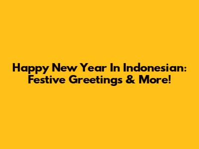 Happy New Year In Indonesian: Festive Greetings & More!