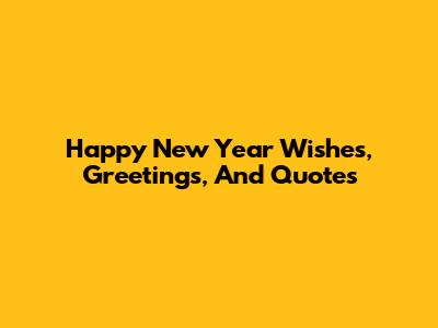 Happy New Year Wishes, Greetings, And Quotes