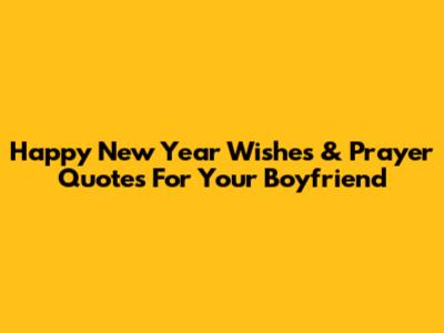 Happy New Year Wishes & Prayer Quotes For Your Boyfriend