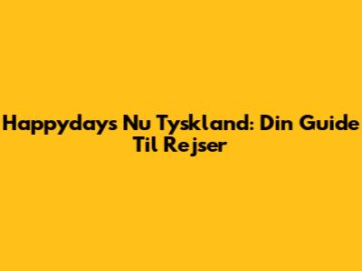Happydays Nu Tyskland: Din Guide Til Rejser