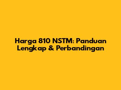 Harga 810 NSTM: Panduan Lengkap & Perbandingan