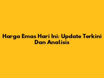 Harga Emas Hari Ini: Update Terkini Dan Analisis