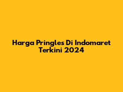 Harga Pringles Di Indomaret Terkini 2024