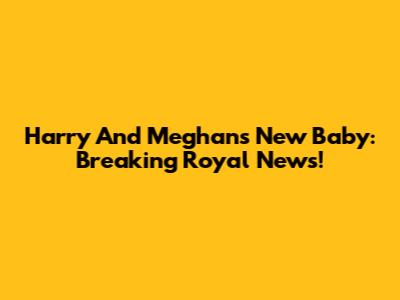 Harry And Meghan's New Baby: Breaking Royal News!