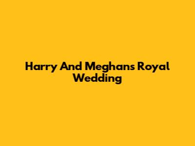 Harry And Meghan's Royal Wedding