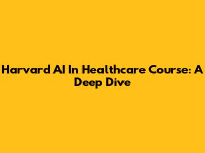 Harvard AI In Healthcare Course: A Deep Dive