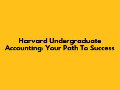 Harvard Undergraduate Accounting: Your Path To Success