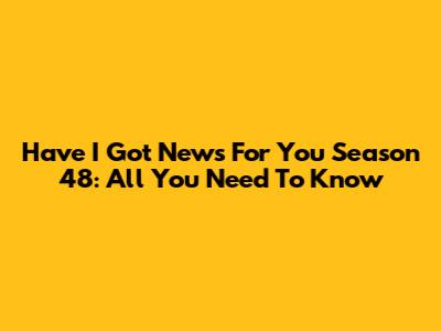Have I Got News For You Season 48: All You Need To Know