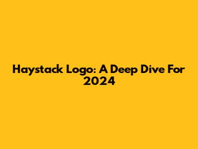 Haystack Logo: A Deep Dive For 2024