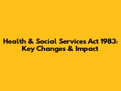 Health & Social Services Act 1983: Key Changes & Impact
