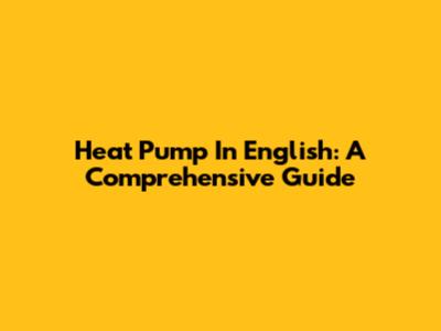 Heat Pump In English: A Comprehensive Guide