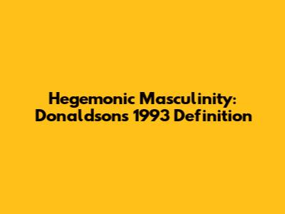 Hegemonic Masculinity: Donaldson's 1993 Definition