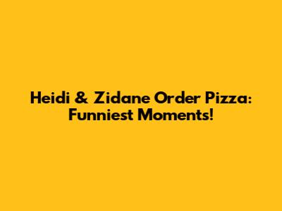 Heidi & Zidane Order Pizza: Funniest Moments!