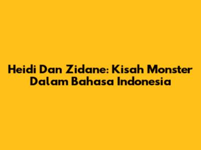 Heidi Dan Zidane: Kisah Monster Dalam Bahasa Indonesia