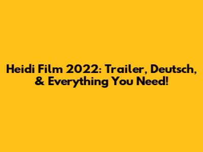 Heidi Film 2022: Trailer, Deutsch, & Everything You Need!