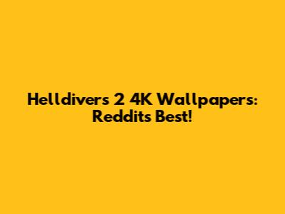 Helldivers 2 4K Wallpapers: Reddit's Best!