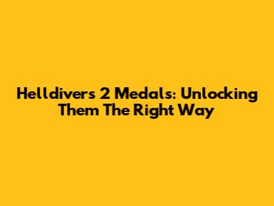 Helldivers 2 Medals: Unlocking Them The Right Way