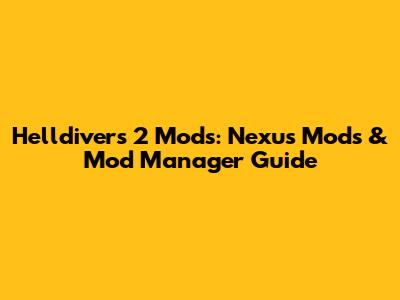 Helldivers 2 Mods: Nexus Mods & Mod Manager Guide