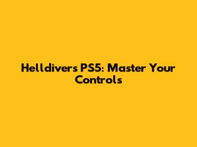 Helldivers PS5: Master Your Controls
