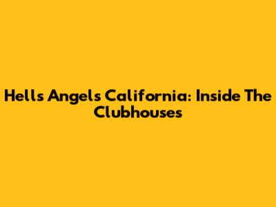 Hells Angels California: Inside The Clubhouses