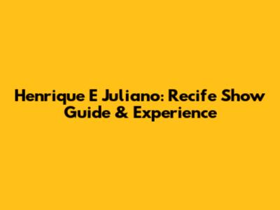 Henrique E Juliano: Recife Show Guide & Experience